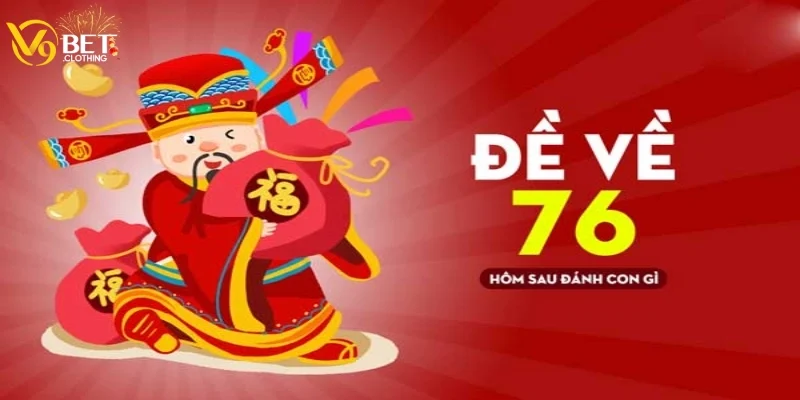 Đề Về 76 Hôm Sau Đánh Lô Gì? Cách Bắt Số Cực Chuẩn