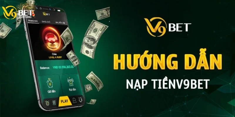 Hướng dẫn cách thức nạp tiền V9BET chi tiết từ A - Z